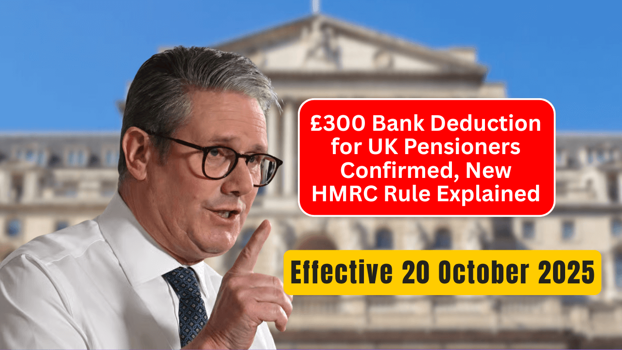 £300 Bank Deduction for UK Pensioners Confirmed, New HMRC Rule Explained – Effective from 20 October