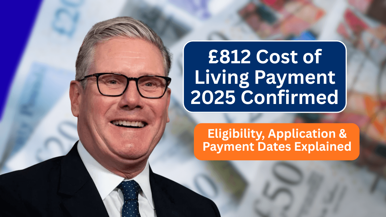 £812 Cost of Living Payment 2025 Confirmed – Check Eligibility, How to Apply & Payment Dates