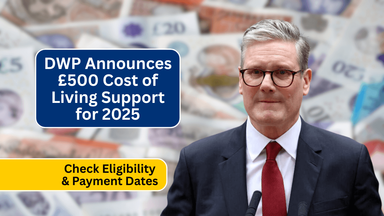 DWP Announces £500 Cost of Living Support for 2025 – Check Eligibility & Payment Dates