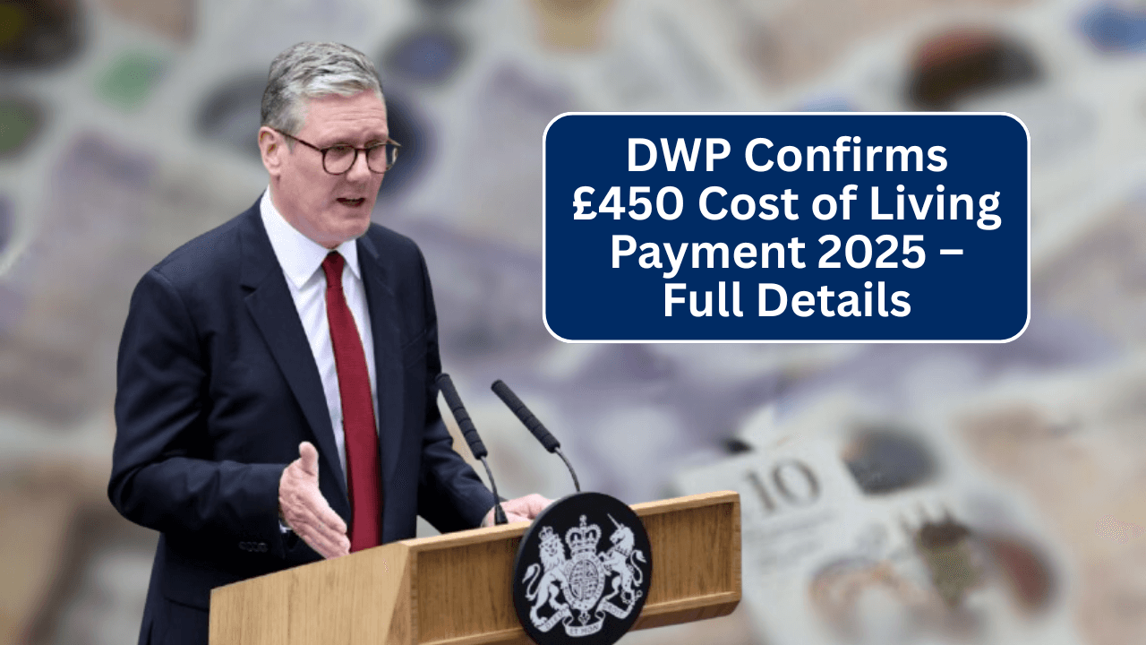 DWP Officially Confirms £450 Cost of Living Payment for 2025 – New Eligibility Rules and Payment Dates Revealed