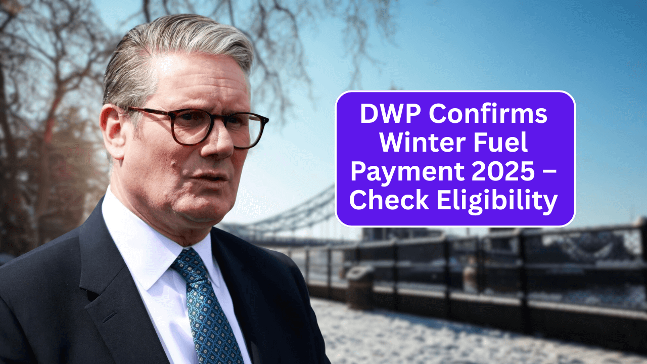 DWP Confirms Winter Fuel Payment 2025 – Check Eligibility and Payment Dates Now