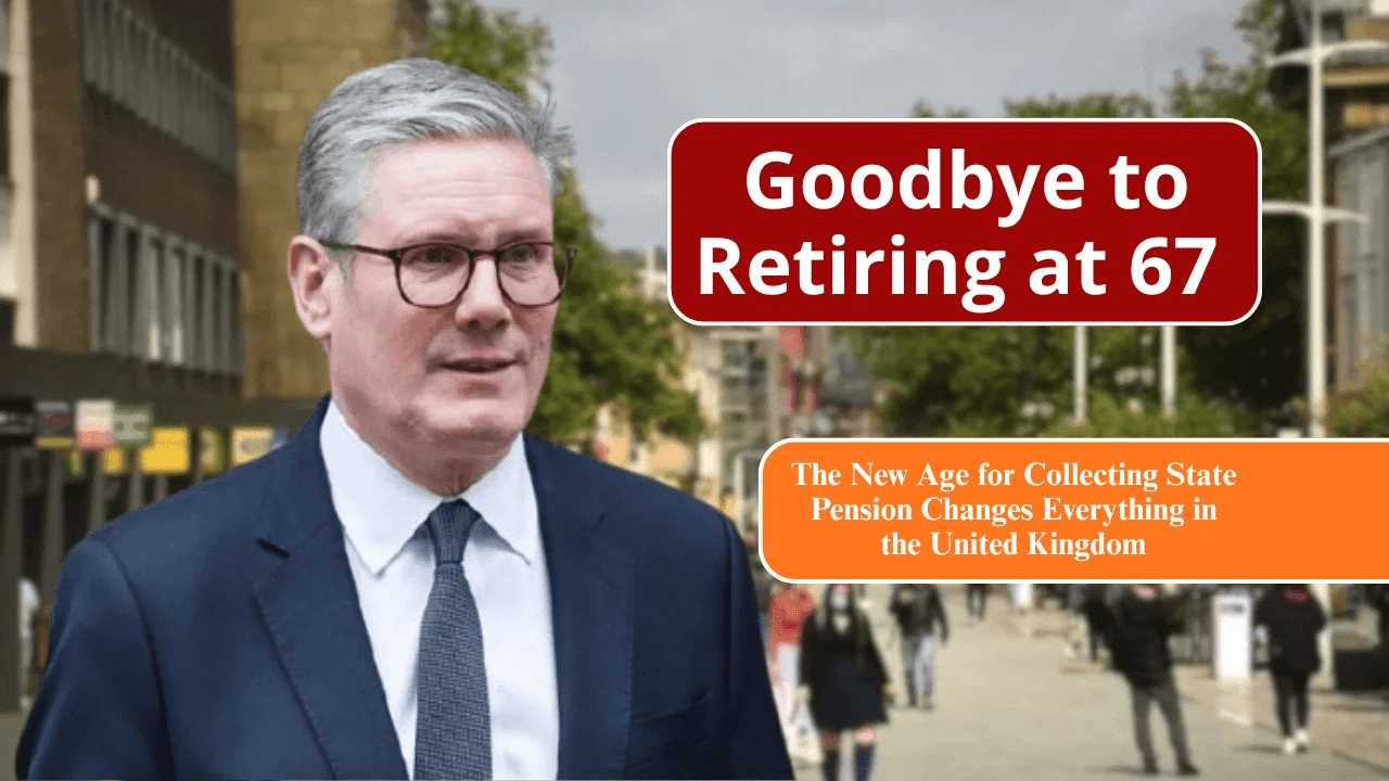 Goodbye to Retiring at 67 – The New Age for Collecting State Pension Changes Everything in the UK