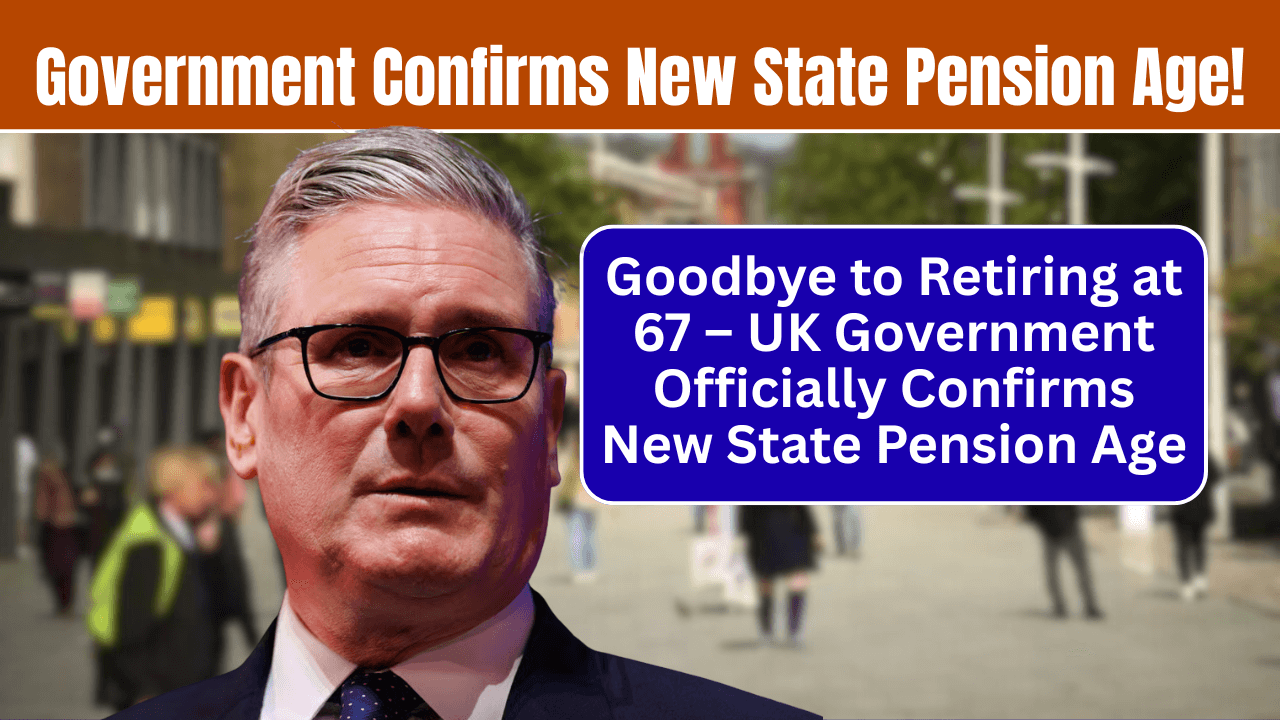 Goodbye to Retiring at 67 – UK Government Officially Confirms New State Pension Age