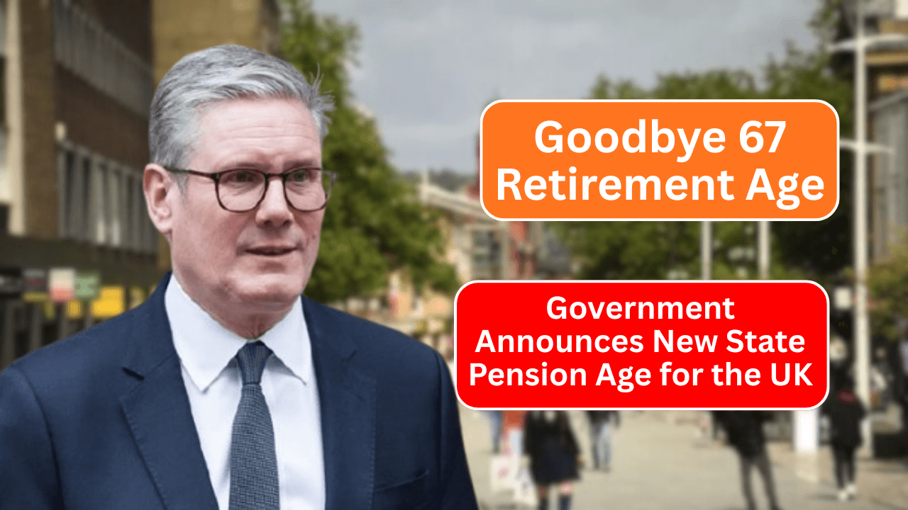 Goodbye 67 Retirement Age – Government Announces New State Pension Age for the UK